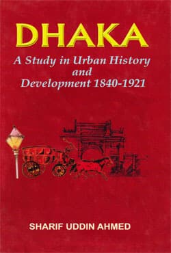 Dhaka : A Study In Urban History And Development 1840-1921 (হার্ডকভার) | Dhaka : A Study In Urban History And Development 1840-1921 (Hardcover)