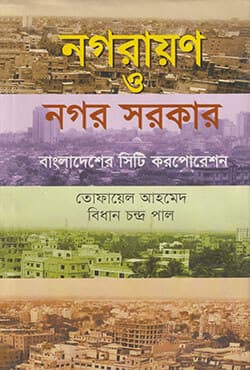 নগরায়ণ ও নগর সরকার : বাংলাদেশের সিটি করপোরেশন (হার্ডকভার) | Nagarayan O Nagar Sakar : Bangladesher City Corporation (Hardcover)