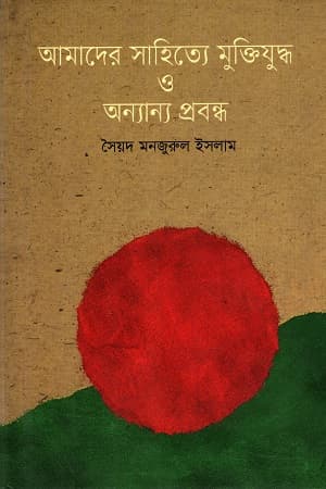 আমাদের সাহিত্যে মুক্তিযুদ্ধ ও অন্যান্য প্রবন্ধ (হার্ডকভার) | Amader Sahitye Muktijudha O Anyanno Probondho (Hardcover)