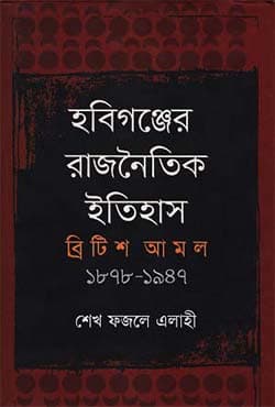 হবিগঞ্জের রাজনৈতিক ইতিহাস ব্রিটিশ আমল (১৮৭৮-১৯৪৭) (হার্ডকভার) | Habigonjer Rajnoytik Eitihas: British Amol (1878-1947) (Hardcover)