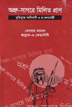 অশ্রুসাগরে মিলিত প্রাণ: মুক্তিযুদ্ধে আদিবাসী ও চা জনগোষ্ঠী (হার্ডকভার) | Oshru-Sagare Milito Pran: Muktizuddhey Adivasi O Cha-Janagostee (Hardcover)