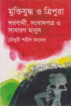 মুক্তিযুদ্ধ ও ত্রিপুরা :শরণার্থী, সংবাদপত্র ও সাধারণ মানুষ (হার্ডকভার) | Muktijuddhe Tripura Saronartthi Songbadpatra & Sadaron Manus (Hardcover)