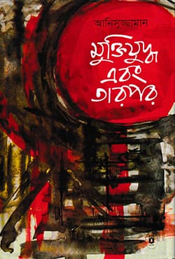 মুক্তিযুদ্ধ এবং তারপর (হার্ডকভার) | Muktijuddho Ebong Tarpor (Hardcover)