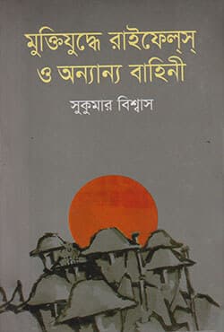 মুক্তিযুদ্ধে রাইফেলস্ ও অন্যান্য বাহিনী (হার্ডকভার) | Muktijuddhey Rifles O Onyanya Bahini (Hardcover)