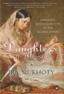 Daughters of the Sun : Empresses, Queens and Begums of the Mughal Empire (হার্ডকভার) | Daughters of the Sun : Empresses, Queens and Begums of the Mughal Empire (Hardcover)