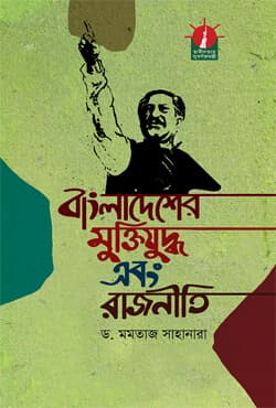 বাংলাদেশের মুক্তিযুদ্ধ এবং রাজনীতি (হার্ডকভার) | Bangladesher Muktijuddho Abong Rajneeti (Hardcover)