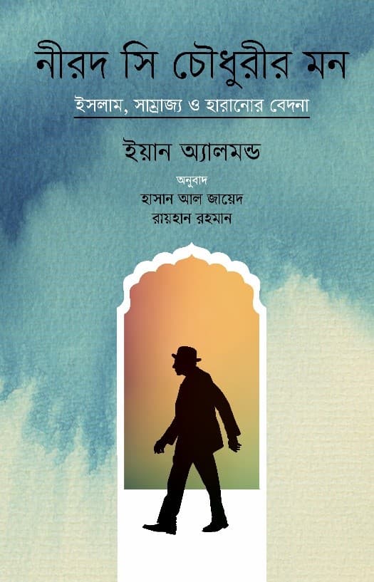 নীরদ সি চৌধুরীর মন: ইসলাম, সাম্রাজ্য ও হারানোর বেদনা (হার্ডকভার) | Nirod C Chowdhuryr Mon: Islam Samrajya O Haranor Bedona (Hardcover)