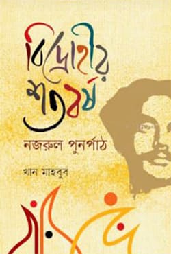 বিদ্রোহীর শতবর্ষ : নজরুল পুনর্পাঠ (হার্ডকভার) | Bidrohir Shotoborsho : Nazrul Punorpath (Hardcover)