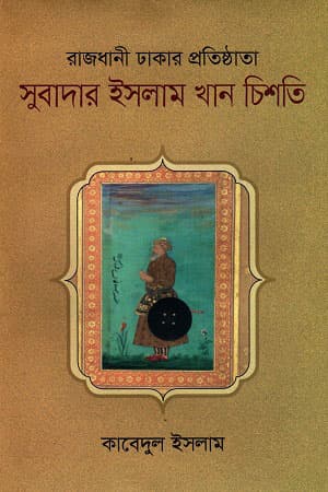 রাজধানী ঢাকার প্রতিষ্ঠাতা : সুবাদার ইসলাম খান চিশতি (হার্ডকভার) | Rajdhani Dhakar Protishthata : Subadar Islam Khan Chisti (Hardcover)