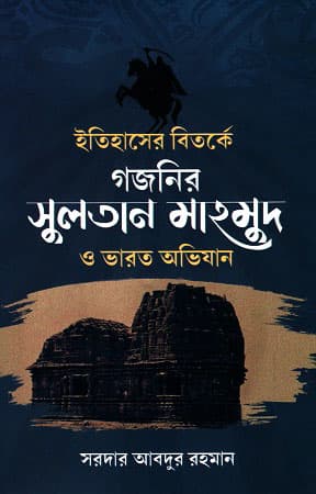 ইতিহাসের বিতর্কে গজনির সুলতান মাহমুদ ও ভারত অভিযান (হার্ডকভার) | Itihaser Bitorke Gojnir Sultan Mahmud O Bharat Abhijan (Hardcover)