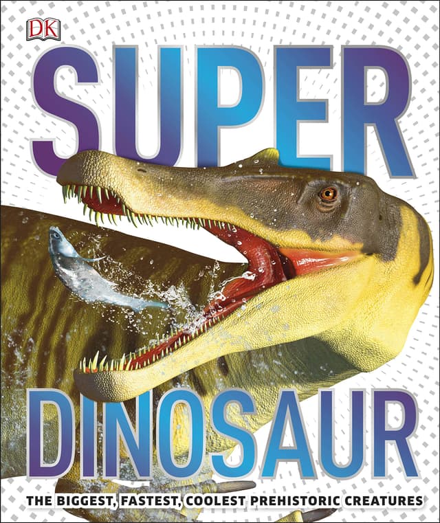 Super Dinosaur: The Biggest, Fastest, Coolest Prehistoric Creatures (হার্ডকভার) | Super Dinosaur: The Biggest, Fastest, Coolest Prehistoric Creatures (Hardcover)