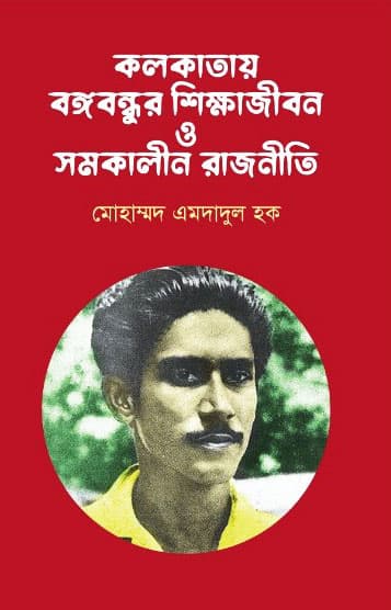 কলকাতায় বঙ্গবন্ধুর শিক্ষাজীবন ও সমকালীন রাজনীতি (হার্ডকভার) | Kolkatay Bangabandhur Shikkhajibon O Samokalin Rajniti (Hardcover)
