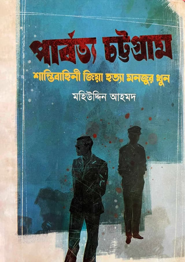 পার্বত্য চট্টগ্রাম : শান্তিবাহিনী জিয়া হত্যা মনজুর খুন (হার্ডকভার) | Parbotto Chattogram : Shantibahini Zia Hotya Monjur Khun (Hardcover)