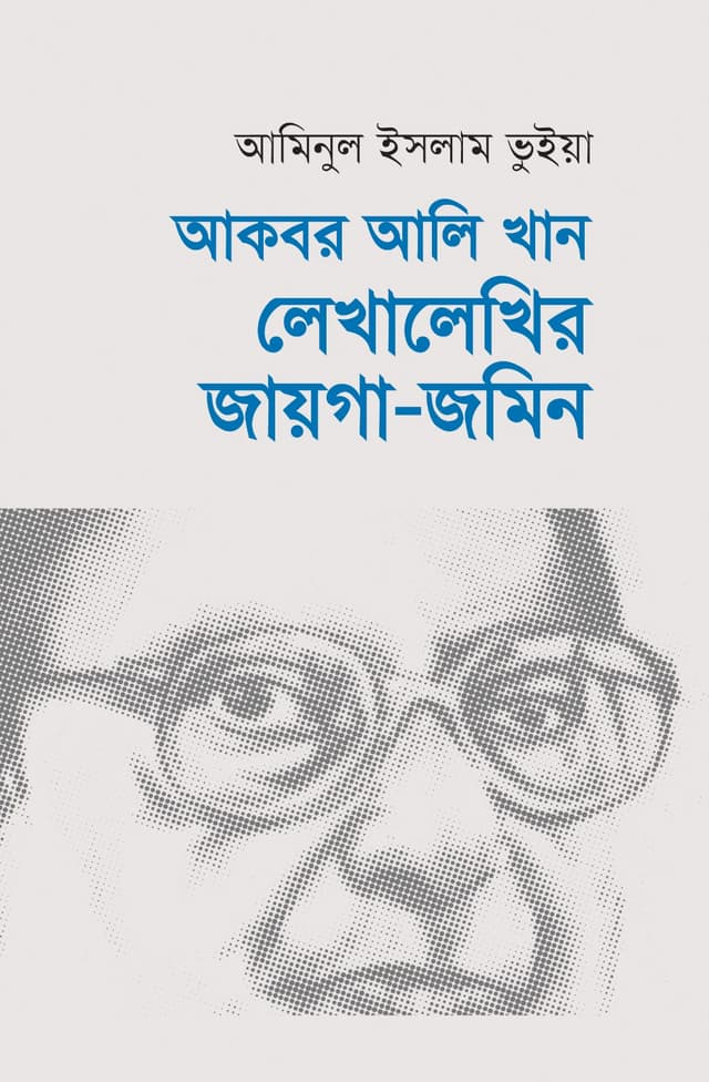 আকবর আলি খান: লেখালেখির জায়গা-জমিন (হার্ডকভার) | Akbar Ali Khan: Lekhalekhir Jayga-Jomin (Hardcover)
