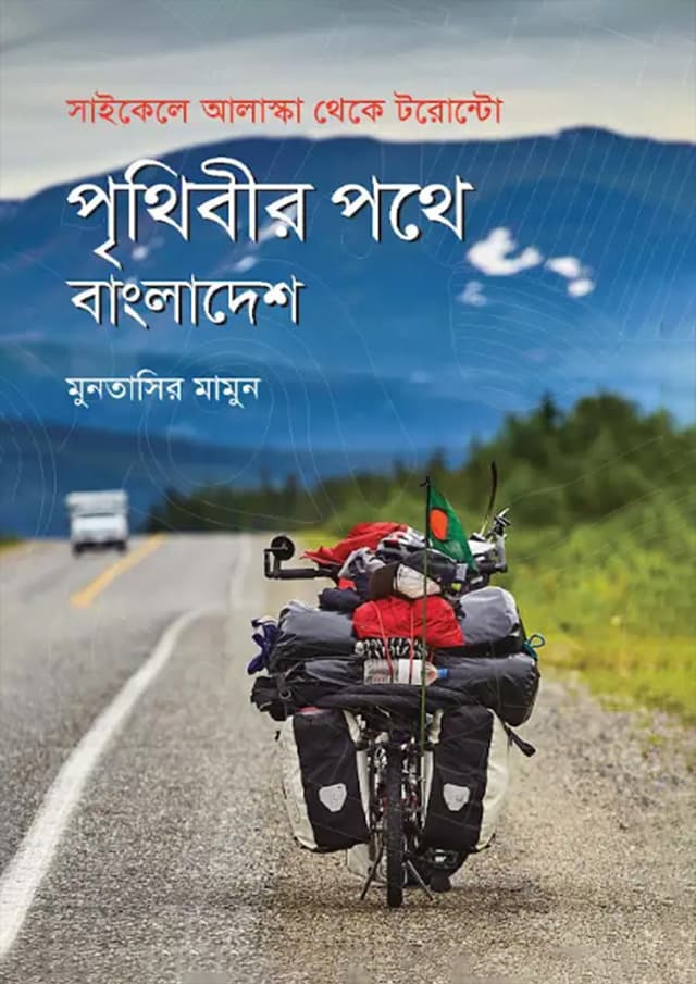 পৃথিবীর পথে বাংলাদেশ: সাইকেলে আলাস্কা থেকে টরোন্টো (হার্ডকভার) | Prithibir Pothe Bangladesh: Cycle e Alashka Theke Toronto (Hardcover)