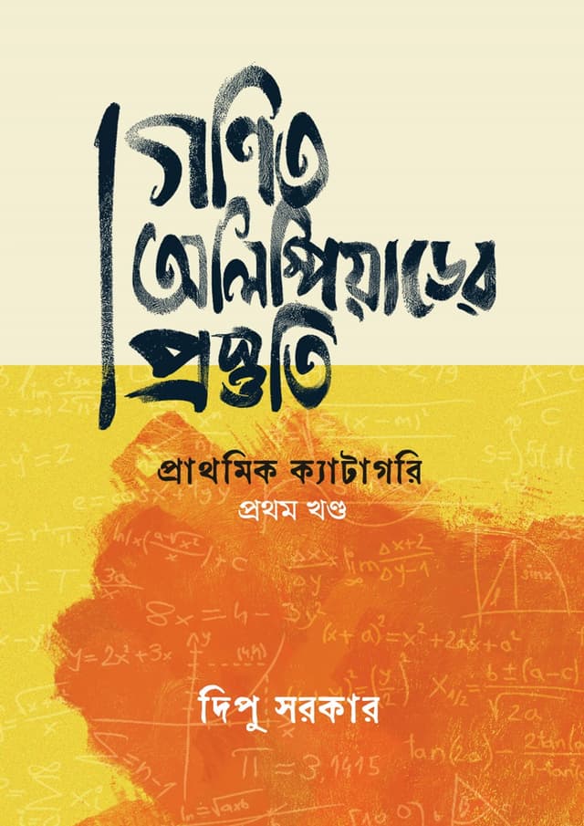 গণিত অলিম্পিয়াডের প্রস্তুতি: প্রাথমিক ক্যাটাগরি প্রথম খণ্ড (পেপারব্যাক) | Gonit Olympiade Prostuti: Prathomik Category Prothom Khondo (Paperback)